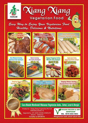 This Vegetarian Food produced in Singapore & made from soybeans (NON GMO) is certainly very good for your health ...

Come on, what are you waiting for. Directly choose your favorite vegetarian food here.
MANY OPTIONS !!!

Analog Duck Meat
(Mocked Duck Analogue) 380g & 1kg

Analog Meat
(Mocked Char Shew Analogue) 1kg

Analog Chicken Sausage
(Chicken Sausage Analogue) 500g & 900g

Analog Mackerel Fish
(Mackerel Fish Analogue) 500g

Analog eels
(Eel Fish Analogue) 360g & 900g

Analog Boiled Meat
(Braised Flavor Ham Analogue) 1.1kg

Analog Grilled Meat
(BBQ Char Siaw Analogue) 360g & 900g

Analog Chicken Meat
(Salted Crispy Chicken Analogue) 900g

Analog Deer Meat
(_Venison Meat Analogue _) 360g & 900g

Analog Chicken Meat
(Half Chicken Analogue) 180g

STOCK READY

Want to ask for products / prices,
please contact :
   ☎ WA 0878 8383 5853 (Han Guang)

http://www.xiangxiangvegetarian.com/menu at Vegetarian Vegan Frozen Dry in Denpasar