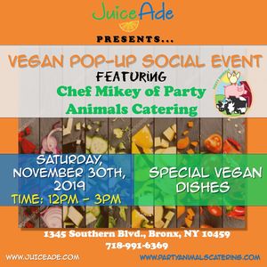 Join us for our 1st Vegan Pop-Up Event on Saturday, November 30th from 12pm - 3pm, featuring Chef Mikey of Party Animals Catering.   at Juiceade in Bronx