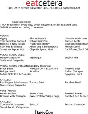 Two soups made fresh every day....check  for featured soups.....Selections vary according to seasons. at Eatcetera in Galveston