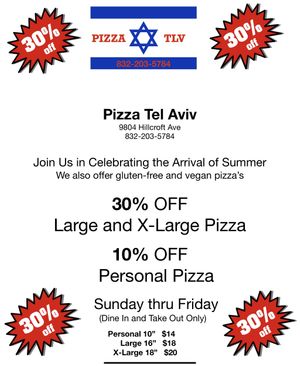 We are offering 30% off on all our large and extra large pizzas and 10% off all our personal pizzas Sunday through Friday    at Taste of Tel Aviv in Houston