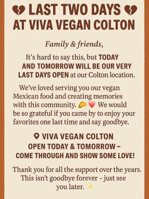Sadly, Sunday 8/3/25 is their final day, announced on their Viva Vegan Facebook page.  Such a pity because their food was fantastic.   at Viva Vegan in Colton