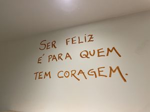 Being happy is for those who have courage. at Zaza Bistro Tropical in Rio De Janeiro