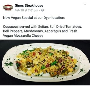 Follow their Facebook page for the current vegan specials they list! at Ginos in Dyer