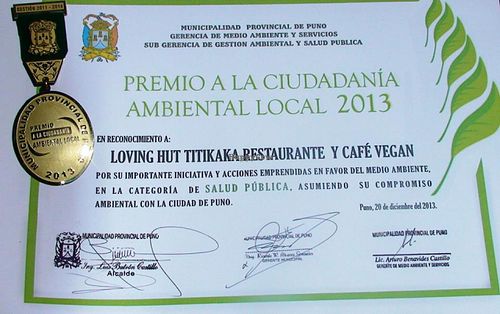 Provincial Municipality of Puno
Environmental Management and Services
Sub Management Environmental Management and Public Health

ENVIRONMENTAL CITIZENSHIP AWARD 2013

In recognition of: LOVING HUT - Vegan Restaurant and Cafe Titikaka 
 at Loving Hut - Titikaka in Puno